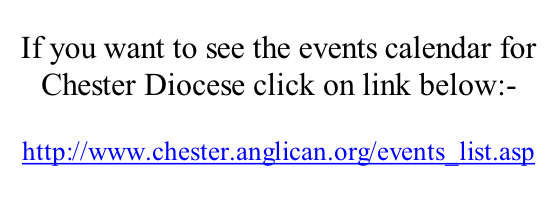 If you want to see the events calendar for Chester Diocese click on link below:-  http://www.chester.anglican.org/events_list.asp